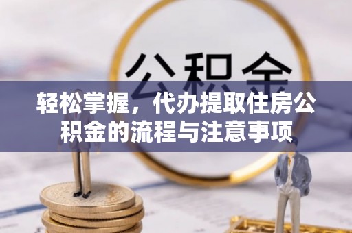 巴南轻松掌握，代办提取住房公积金的流程与注意事项