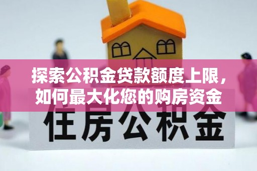 巴南探索公积金贷款额度上限，如何最大化您的购房资金