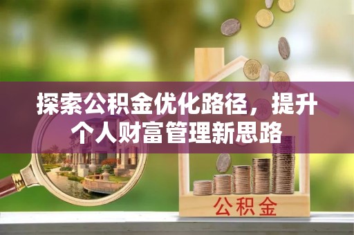 巴南探索公积金优化路径，提升个人财富管理新思路