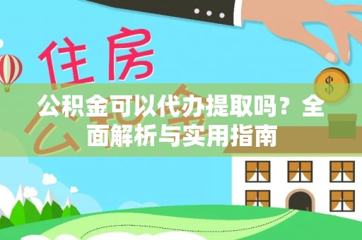 巴南公积金可以代办提取吗？全面解析与实用指南