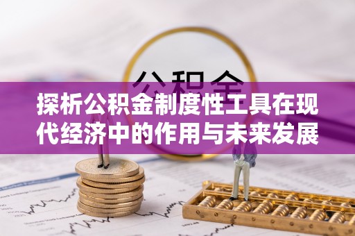 巴南探析公积金制度性工具在现代经济中的作用与未来发展趋势