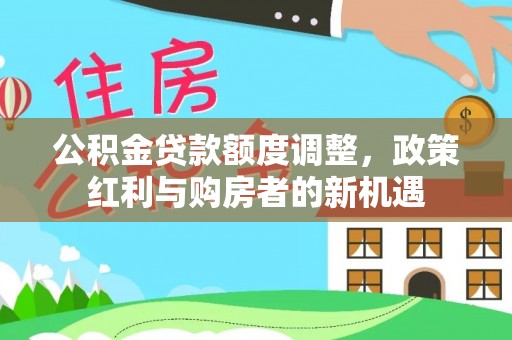 巴南公积金贷款额度调整，政策红利与购房者的新机遇