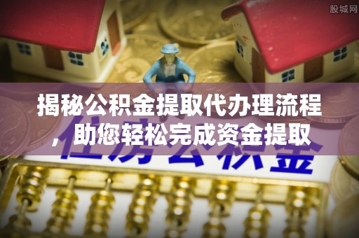 巴南揭秘公积金提取代办理流程，助您轻松完成资金提取