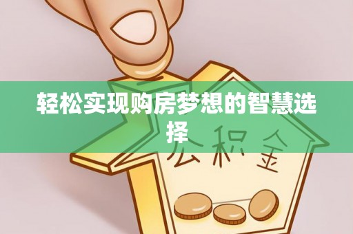 巴南轻松实现购房梦想的智慧选择