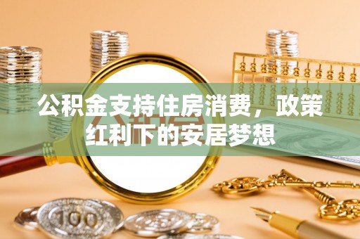 巴南公积金支持住房消费，政策红利下的安居梦想