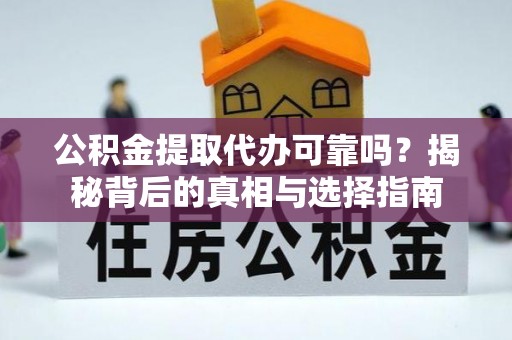 巴南公积金提取代办可靠吗？揭秘背后的真相与选择指南