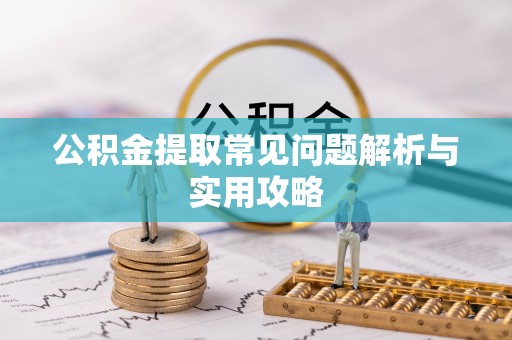 巴南公积金提取常见问题解析与实用攻略