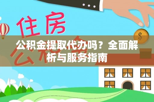 巴南公积金提取代办吗？全面解析与服务指南