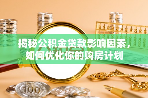 巴南揭秘公积金贷款影响因素，如何优化你的购房计划