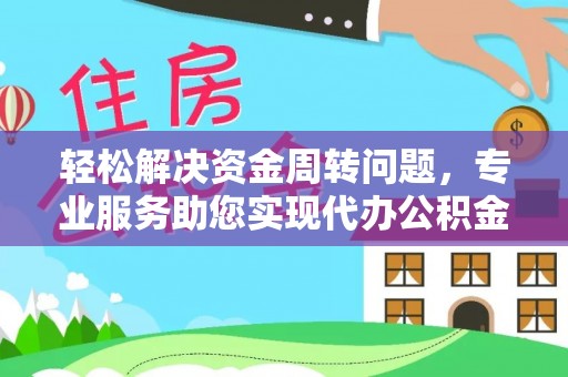 巴南轻松解决资金周转问题，专业服务助您实现代办公积金提取