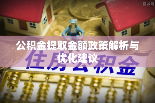 巴南公积金提取金额政策解析与优化建议
