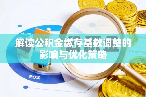 巴南解读公积金缴存基数调整的影响与优化策略