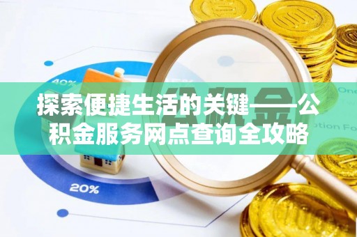 巴南探索便捷生活的关键——公积金服务网点查询全攻略