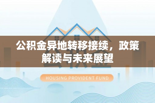巴南公积金异地转移接续，政策解读与未来展望