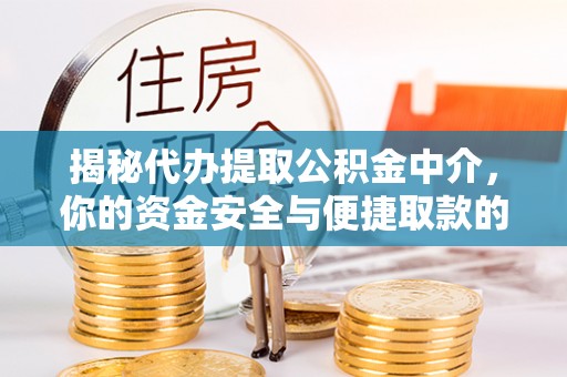 巴南揭秘代办提取公积金中介，你的资金安全与便捷取款的平衡点