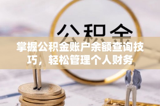 巴南掌握公积金账户余额查询技巧，轻松管理个人财务