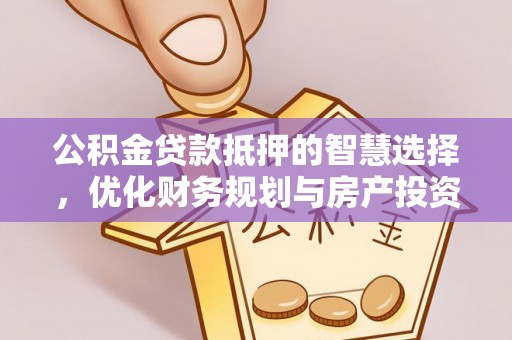 巴南公积金贷款抵押的智慧选择，优化财务规划与房产投资