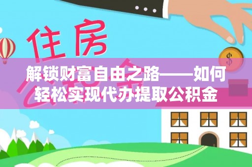 巴南解锁财富自由之路——如何轻松实现代办提取公积金
