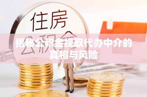 巴南揭秘公积金提取代办中介的真相与风险
