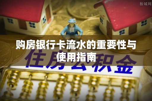 巴南购房银行卡流水的重要性与使用指南