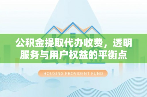巴南公积金提取代办收费，透明服务与用户权益的平衡点
