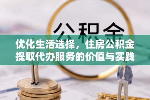 巴南优化生活选择，住房公积金提取代办服务的价值与实践