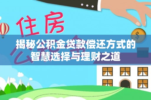 巴南揭秘公积金贷款偿还方式的智慧选择与理财之道
