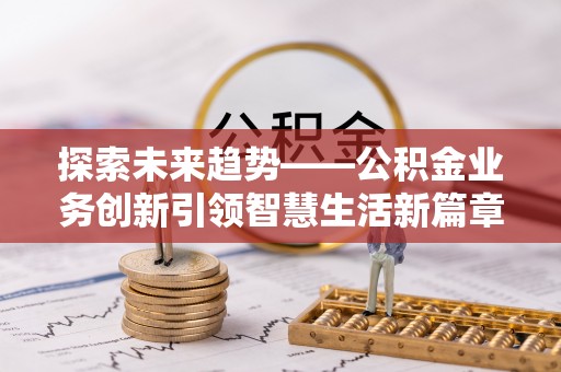 巴南探索未来趋势——公积金业务创新引领智慧生活新篇章
