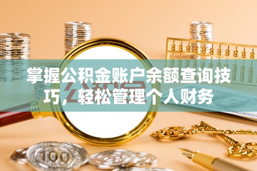 巴南掌握公积金账户余额查询技巧，轻松管理个人财务