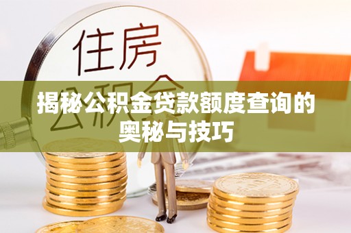 巴南揭秘公积金贷款额度查询的奥秘与技巧