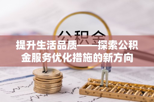 巴南提升生活品质——探索公积金服务优化措施的新方向
