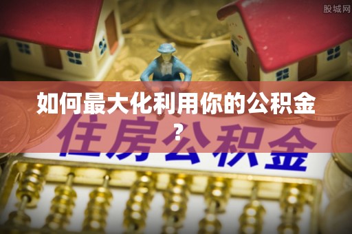 巴南如何最大化利用你的公积金？