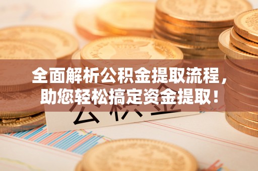 巴南全面解析公积金提取流程，助您轻松搞定资金提取！