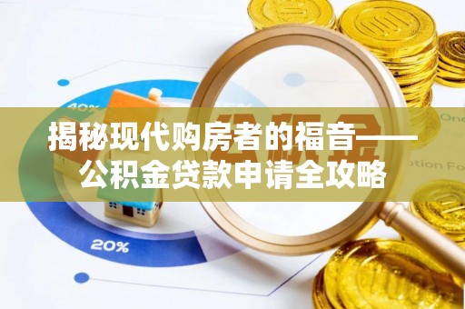 巴南揭秘现代购房者的福音——公积金贷款申请全攻略