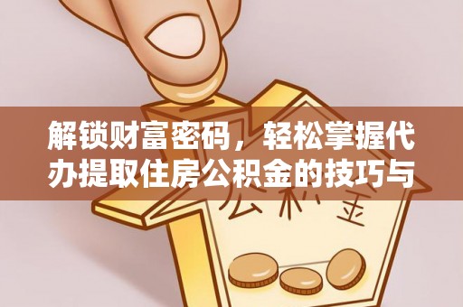 巴南解锁财富密码，轻松掌握代办提取住房公积金的技巧与策略