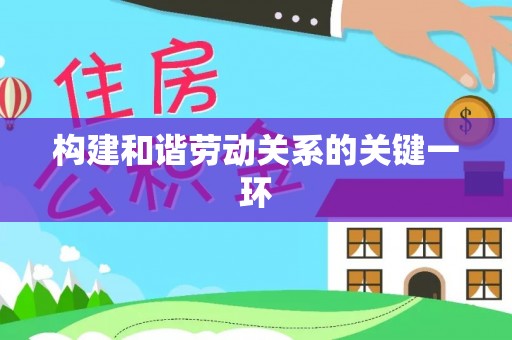 巴南构建和谐劳动关系的关键一环