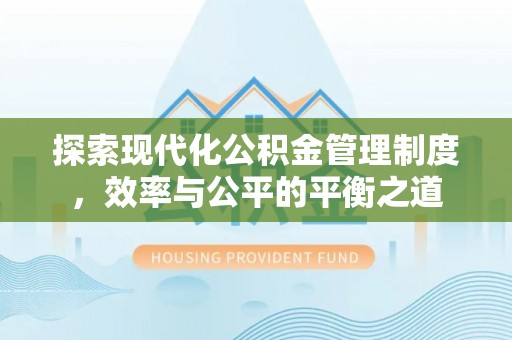 巴南探索现代化公积金管理制度，效率与公平的平衡之道
