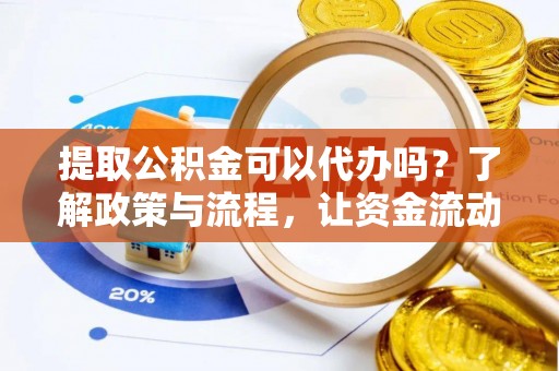 巴南提取公积金可以代办吗？了解政策与流程，让资金流动更轻松