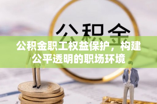 巴南公积金职工权益保护，构建公平透明的职场环境