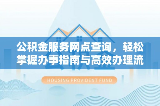 巴南公积金服务网点查询，轻松掌握办事指南与高效办理流程