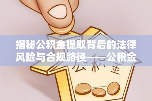 巴南揭秘公积金提取背后的法律风险与合规路径——公积金代办提取违法不？