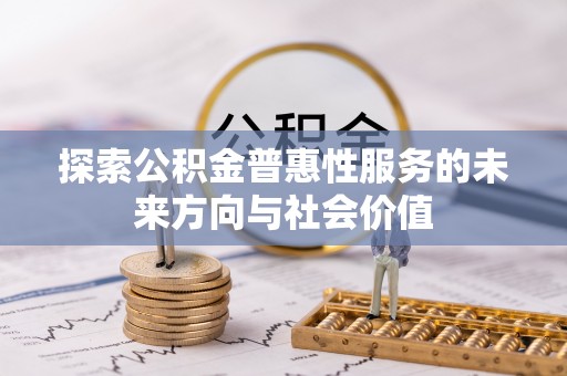 巴南探索公积金普惠性服务的未来方向与社会价值