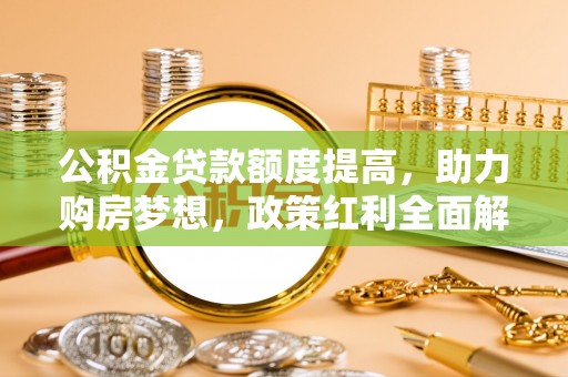 巴南公积金贷款额度提高，助力购房梦想，政策红利全面解析