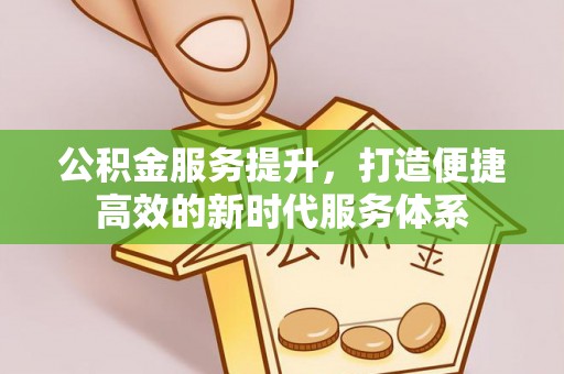 巴南公积金服务提升，打造便捷高效的新时代服务体系
