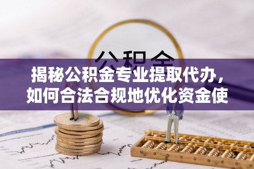 巴南揭秘公积金专业提取代办，如何合法合规地优化资金使用