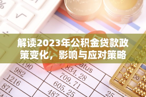 巴南解读2023年公积金贷款政策变化，影响与应对策略