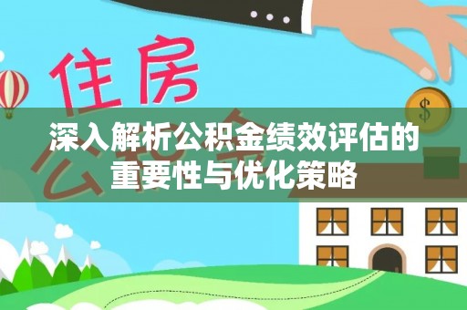 巴南深入解析公积金绩效评估的重要性与优化策略