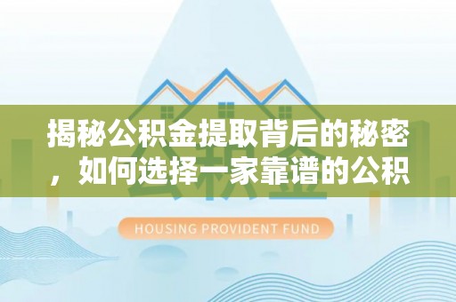 巴南揭秘公积金提取背后的秘密，如何选择一家靠谱的公积金代办提取公司？