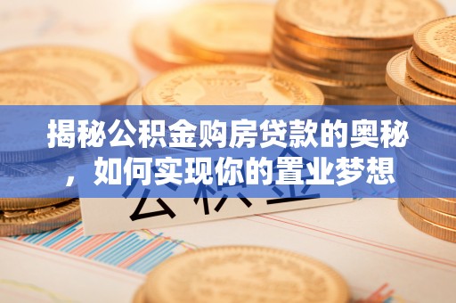 巴南揭秘公积金购房贷款的奥秘，如何实现你的置业梦想