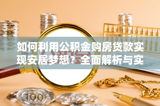 巴南如何利用公积金购房贷款实现安居梦想？全面解析与实用建议